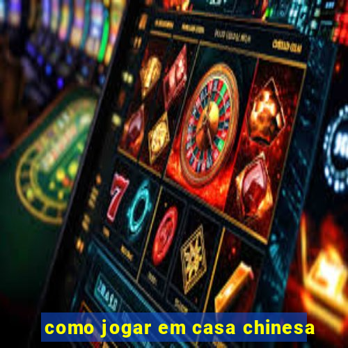 como jogar em casa chinesa